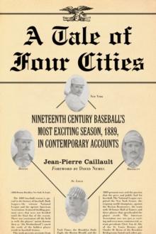 A Tale of Four Cities : Nineteenth Century Baseball's Most Exciting Season, 1889, in Contemporary Accounts