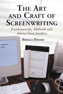 The Art and Craft of Screenwriting : Fundamentals, Methods and Advice from Insiders