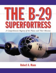 The B-29 Superfortress : A Comprehensive Registry of the Planes and Their Missions