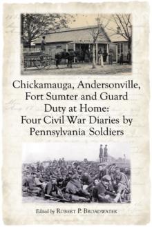 Chickamauga, Andersonville, Fort Sumter and Guard Duty at Home : Four Civil War Diaries by Pennsylvania Soldiers