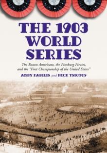 The 1903 World Series : The Boston Americans, the Pittsburg Pirates, and the "First Championship of the United States"