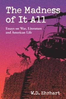 The Madness of It All : Essays on War, Literature and American Life