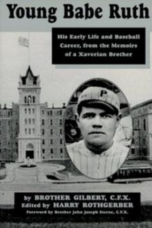 Young Babe Ruth : His Early Life and Baseball Career, from the Memoirs of a Xaverian Brother