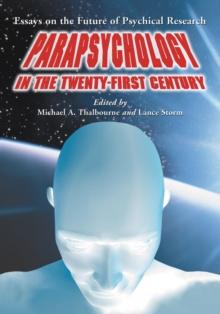 Parapsychology in the Twenty-First Century : Essays on the Future of Psychical Research