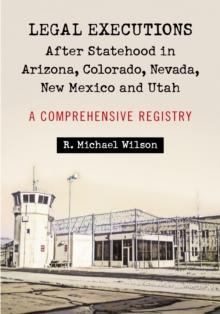 Legal Executions After Statehood in Arizona, Colorado, Nevada, New Mexico and Utah : A Comprehensive Registry