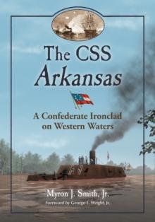 The CSS Arkansas : A Confederate Ironclad on Western Waters