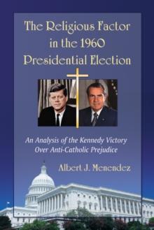 The Religious Factor in the 1960 Presidential Election : An Analysis of the Kennedy Victory Over Anti-Catholic Prejudice