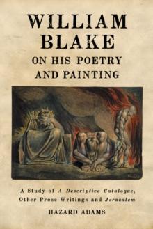 William Blake on His Poetry and Painting : A Study of A Descriptive Catalogue, Other Prose Writings and Jerusalem