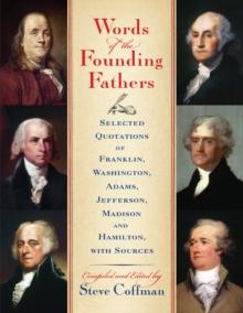 Words of the Founding Fathers : Selected Quotations of Franklin, Washington, Adams, Jefferson, Madison and Hamilton, with Sources