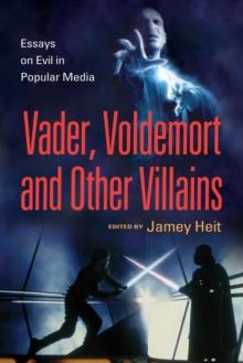 Vader, Voldemort and Other Villains : Essays on Evil in Popular Media