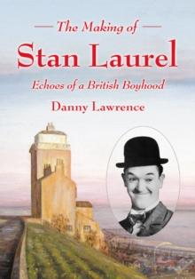 The Making of Stan Laurel : Echoes of a British Boyhood