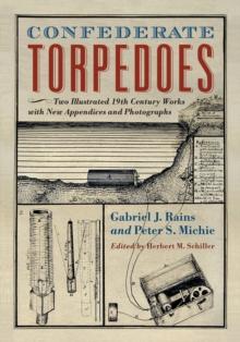 Confederate Torpedoes : Two Illustrated 19th Century Works with New Appendices and Photographs