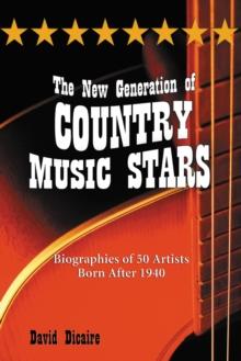 The New Generation of Country Music Stars : Biographies of 50 Artists Born After 1940