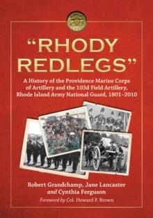 "Rhody Redlegs" : A History of the Providence Marine Corps of Artillery and the 103d Field Artillery, Rhode Island Army National Guard, 1801-2010