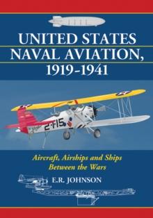 United States Naval Aviation, 1919-1941 : Aircraft, Airships and Ships Between the Wars