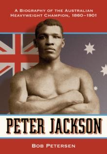 Peter Jackson : A Biography of the Australian Heavyweight Champion, 1860-1901