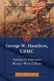 George W. Hamilton, USMC : America's Greatest World War I Hero