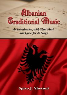 Albanian Traditional Music : An Introduction, with Sheet Music and Lyrics for 48 Songs