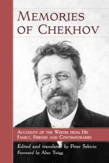 Memories of Chekhov : Accounts of the Writer from His Family, Friends and Contemporaries