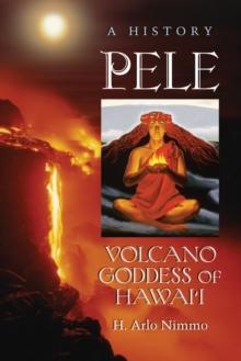 Pele, Volcano Goddess of Hawai'i : A History