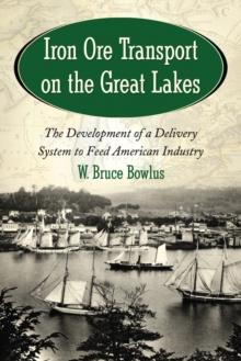 Iron Ore Transport on the Great Lakes : The Development of a Delivery System to Feed American Industry