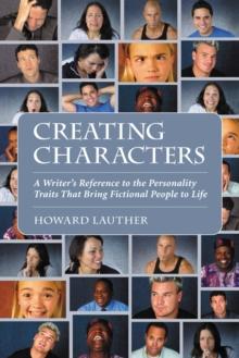 Creating Characters : A Writer's Reference to the Personality Traits That Bring Fictional People to Life