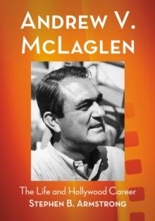 Andrew V. McLaglen : The Life and Hollywood Career