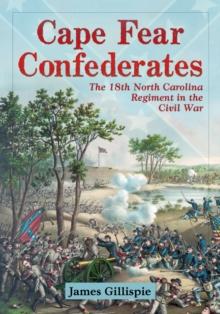 Cape Fear Confederates : The 18th North Carolina Regiment in the Civil War