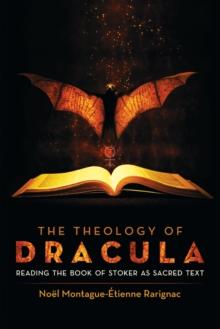 The Theology of Dracula : Reading the Book of Stoker as Sacred Text