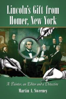 Lincoln's Gift from Homer, New York : A Painter, an Editor and a Detective