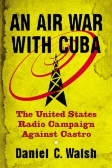 An Air War with Cuba : The United States Radio Campaign Against Castro