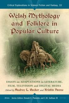 Welsh Mythology and Folklore in Popular Culture : Essays on Adaptations in Literature, Film, Television and Digital Media