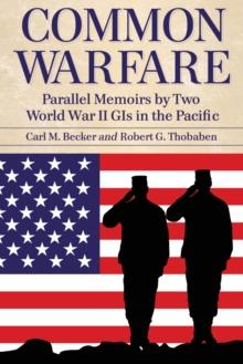 Common Warfare : Parallel Memoirs by Two World War II GIs in the Pacific