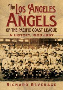 The Los Angeles Angels of the Pacific Coast League : A History, 1903-1957