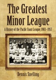 The Greatest Minor League : A History of the Pacific Coast League, 1903-1957