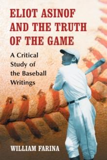 Eliot Asinof and the Truth of the Game : A Critical Study of the Baseball Writings