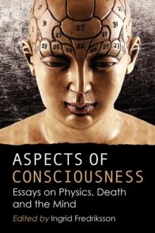 Aspects of Consciousness : Essays on Physics, Death and the Mind