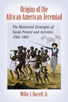 Origins of the African American Jeremiad : The Rhetorical Strategies of Social Protest and Activism, 1760-1861