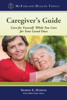 Caregiver's Guide : Care for Yourself While You Care for Your Loved Ones