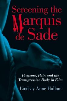 Screening the Marquis de Sade : Pleasure, Pain and the Transgressive Body in Film