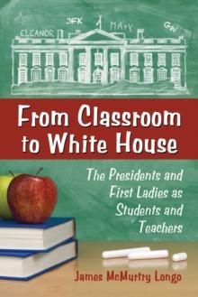 From Classroom to White House : The Presidents and First Ladies as Students and Teachers