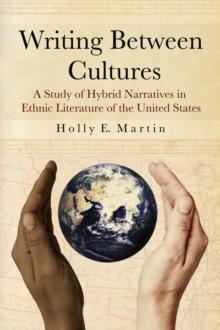 Writing Between Cultures : A Study of Hybrid Narratives in Ethnic Literature of the United States