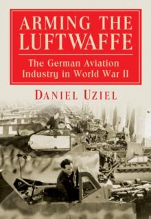 Arming the Luftwaffe : The German Aviation Industry in World War II