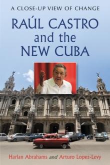 Raul Castro and the New Cuba : A Close-Up View of Change