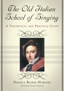 The Old Italian School of Singing : A Theoretical and Practical Guide