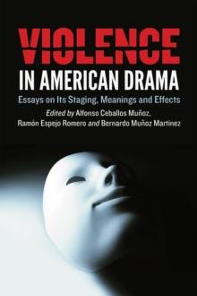 Violence in American Drama : Essays on Its Staging, Meanings and Effects