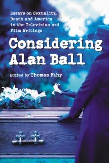 Considering Alan Ball : Essays on Sexuality, Death and America in the Television and Film Writings