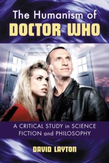 The Humanism of Doctor Who : A Critical Study in Science Fiction and Philosophy