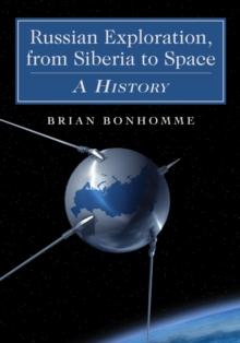 Russian Exploration, from Siberia to Space : A History