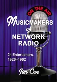 Musicmakers of Network Radio : 24 Entertainers, 1926-1962